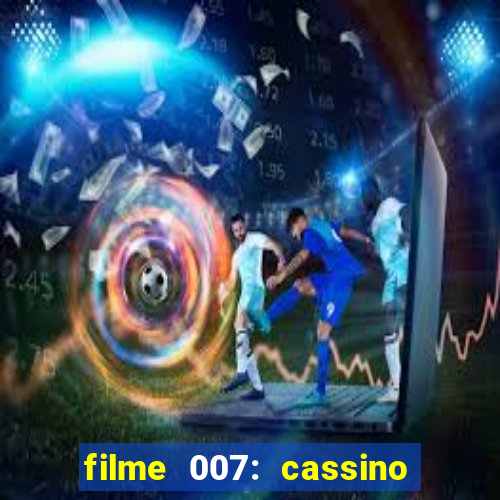 filme 007: cassino royale completo dublado youtube